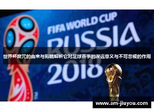 世界杯魔咒的由来与影响解析它对足球赛事的深远意义与不可忽视的作用 世界杯魔咒的由来与影响解析它对足球赛事的深远意义与不可忽视的作用