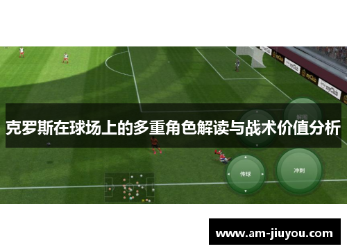 克罗斯在球场上的多重角色解读与战术价值分析