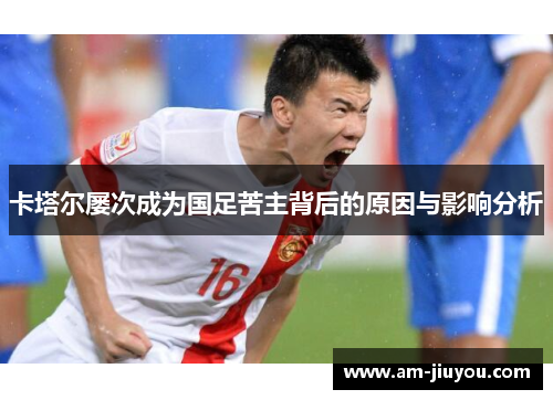 卡塔尔屡次成为国足苦主背后的原因与影响分析 卡塔尔屡次成为国足苦主背后的原因与影响分析