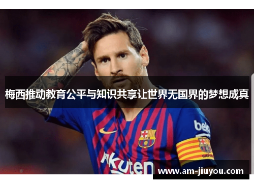 梅西推动教育公平与知识共享让世界无国界的梦想成真 梅西推动教育公平与知识共享让世界无国界的梦想成真