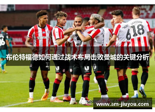 布伦特福德如何通过战术布局击败曼城的关键分析